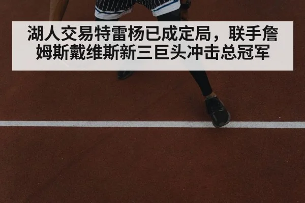 湖人交易特雷杨已成定局,联手詹姆斯戴维斯新三巨头冲击总冠军