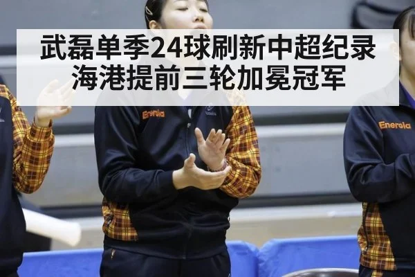 武磊单季24球刷新中超纪录海港提前三轮加冕冠军
